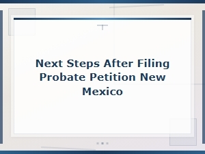 What Happens After Filing Probate in New Mexico