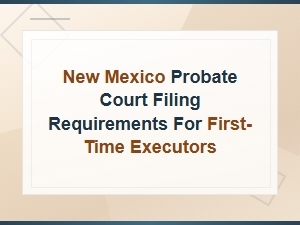 New Mexico Probate Filing Steps for First-Time Executors