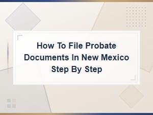Filing Probate Documents in New Mexico: a Step-by-Step Guide