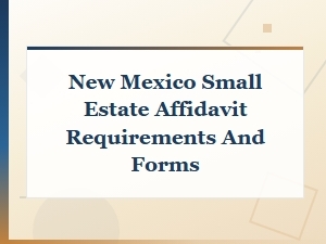 New Mexico Small Estate Affidavit Requirements & Forms